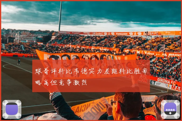 球哥评科比韦德实力差距科比胜率略高但竞争激烈